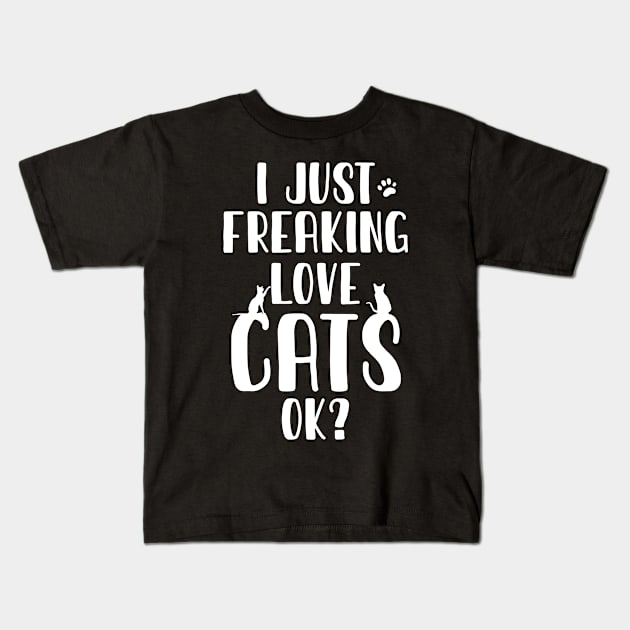 I Just Freaking Love Cats Ok? Kids T-Shirt by family.d